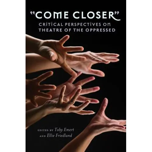 «Come Closer»: Critical Perspectives on Theatre of the Oppressed - Paperback