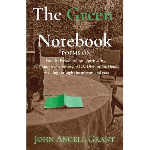 The Green Notebook: Poems on Family, Relationships, Spirituality, Self-Enquiry, Recovery, Aca, Disruption, Death, Walking through the mirror and Cats - Paperback