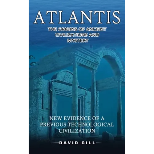 Atlantis: The Origins Of Ancient Civilizations And Mystery (New Evidence Of A Previous Technological Civilization) - Paperback