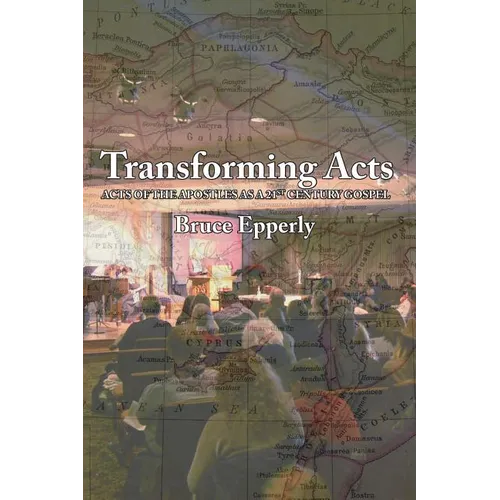 Transforming Acts: Acts of the Apostles as a 21st Century Gospel - Paperback