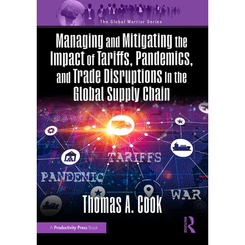 Managing and Mitigating the Impact of Tariffs, Pandemics, and Trade Disruptions in the Global Supply Chain - Paperback