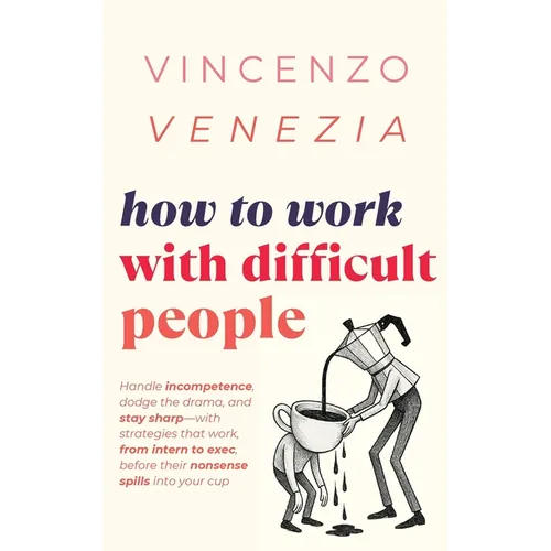 How to Work with Difficult People: Handle incompetence, dodge the drama, and stay sharp-with strategies that work, from intern to exec, before their n - Paperback