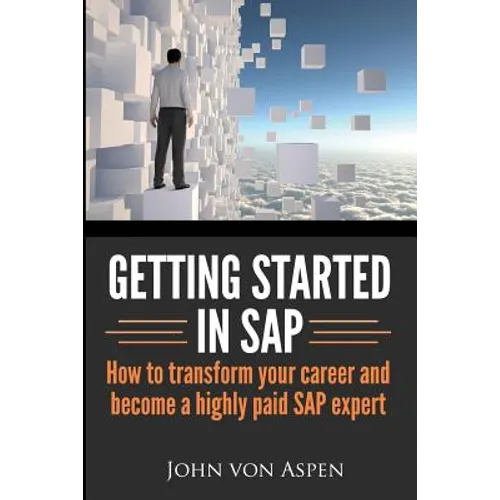 Getting started in SAP: How to transform your career and become a highly paid SAP expert - Paperback