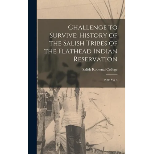 Challenge to Survive: History of the Salish Tribes of the Flathead Indian Reservation: 2008 Vol 3 - Hardcover
