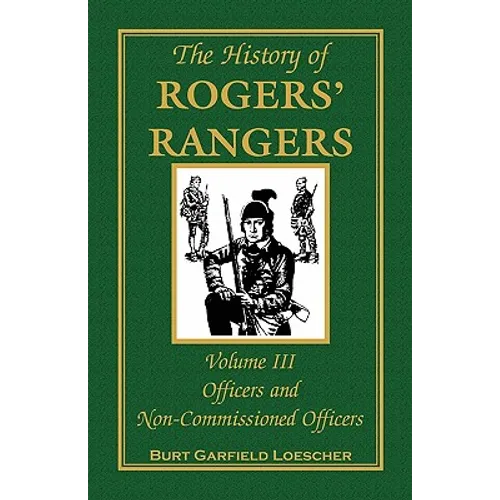The History of Rogers' Rangers, Volume 3: Officers and Non-Commissioned Officers - Paperback