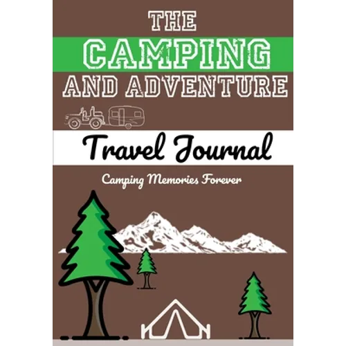 The Camping and Adventure Travel Journal: Perfect RV, Caravan and Camping Journal/Diary: Capture All Your Special Memories, Moments and Notes (120 pag - Paperback