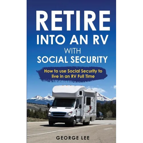 RV Living: Retire Into An RV With Social Security: How To Use Social Security To Live In An RV Full Time - Paperback