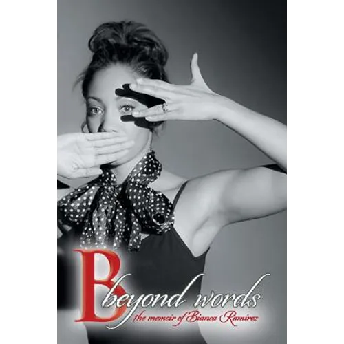 B Beyond Words: The Memoir of Bianca Ramirez - Paperback