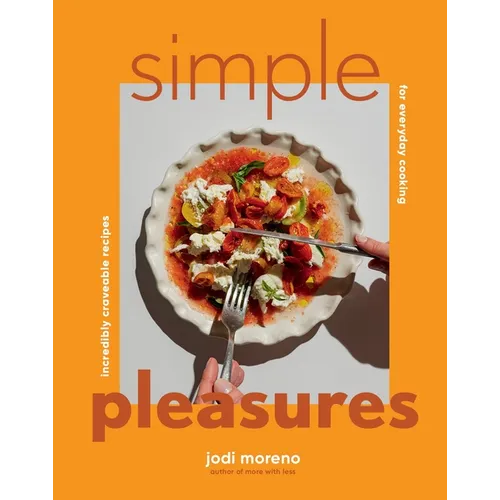 Simple Pleasures: Incredibly Craveable Recipes for Everyday Cooking - Hardcover