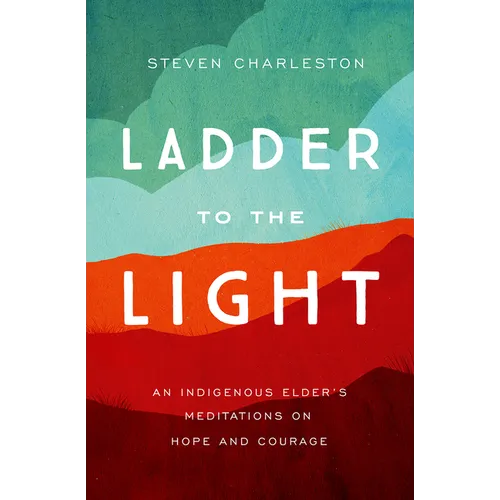 Ladder to the Light: An Indigenous Elder's Meditations on Hope and Courage - Paperback