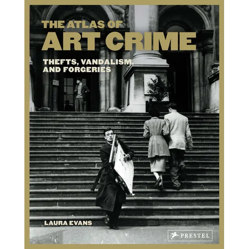 The Atlas of Art Crime: Thefts, Vandalism, and Forgeries - Hardcover