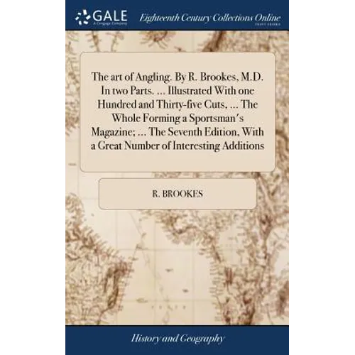 The art of Angling. By R. Brookes, M.D. In two Parts. ... Illustrated With one Hundred and Thirty-five Cuts, ... The Whole Forming a Sportsman's Magaz - Hardcover