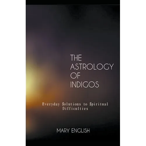 The Astrology of Indigos, Everyday Solutions to Spiritual Difficulties - Paperback