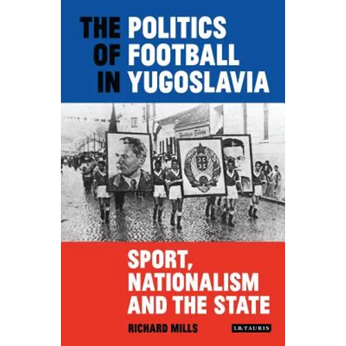 The Politics of Football in Yugoslavia: Sport, Nationalism and the State - Paperback