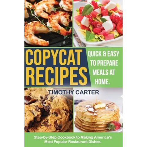 Copycat Recipes: Step-by-Step Cookbook to Making America's Most Popular Restaurant Dishes. Quick and Easy to Prepare Meals at Home. - Paperback