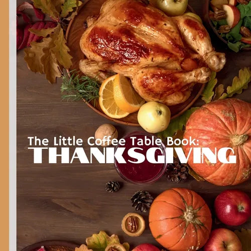 The Little Coffee Table Book: Thanksgiving: Explore intriguing facts about the history, traditions, and delightful nuances of the holiday. - Paperback