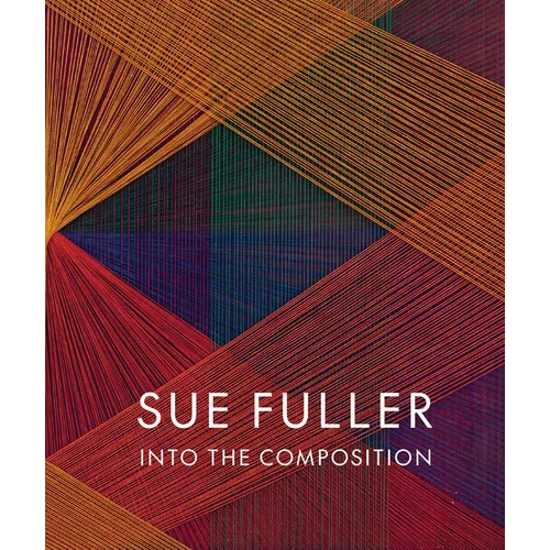 Sue Fuller: Into the Composition - Hardcover