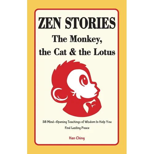 Zen Stories - The Monkey, the Cat and the Lotus: 58 Mind-Opening Teachings of Wisdom to Help You Find Lasting Peace - Paperback