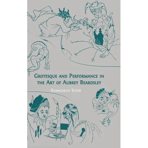 Grotesque and Performance in the Art of Aubrey Beardsley - Hardcover