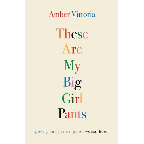 These Are My Big Girl Pants: Poetry and Paintings on Womanhood - Paperback