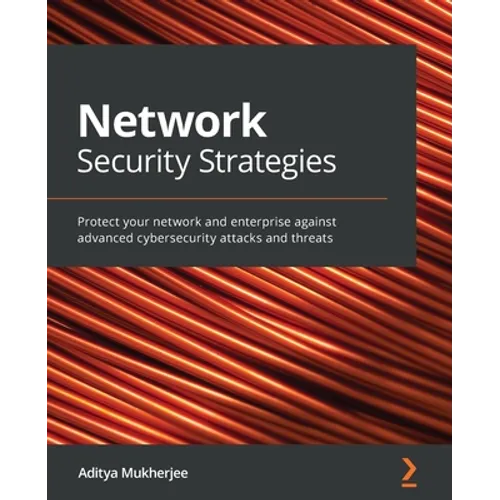 Network Security Strategies: Protect your network and enterprise against advanced cybersecurity attacks and threats - Paperback