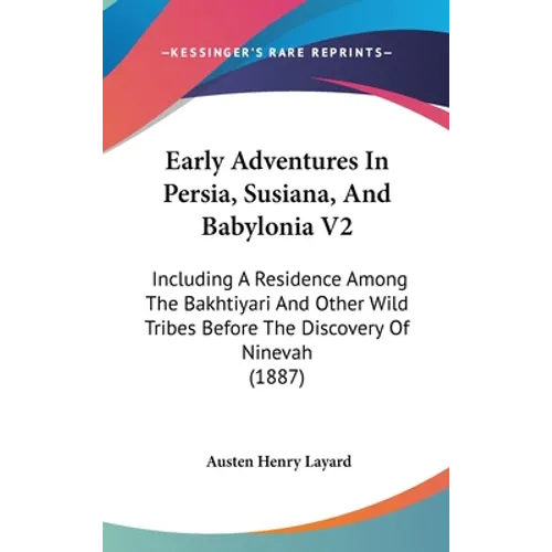 Early Adventures In Persia, Susiana, And Babylonia V2: Including A Residence Among The Bakhtiyari And Other Wild Tribes Before The Discovery Of Nineva - Hardcover