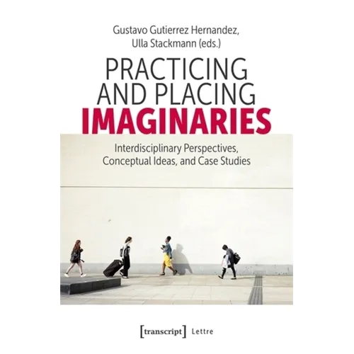 Practicing and Placing Imaginaries: Interdisciplinary Perspectives, Conceptual Ideas, and Case Studies - Paperback