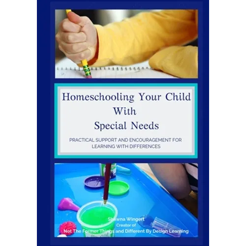 Homeschooling Your Child With Special Needs: Practical Support And Encouragement For Learning With Differences - Paperback