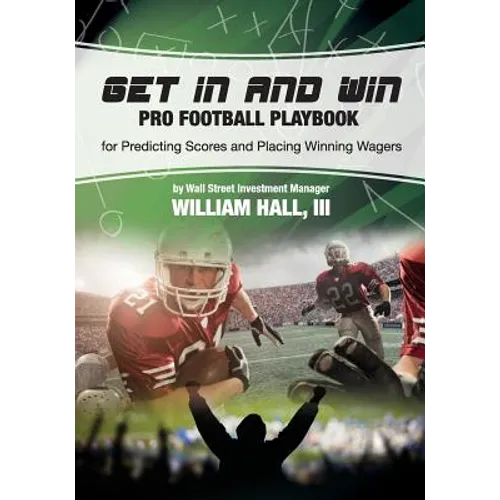 Get In and Win Pro Football Playbook: For Predicting Scores and Placing Winner Wagers By a Wall Street Investment Manager - Paperback