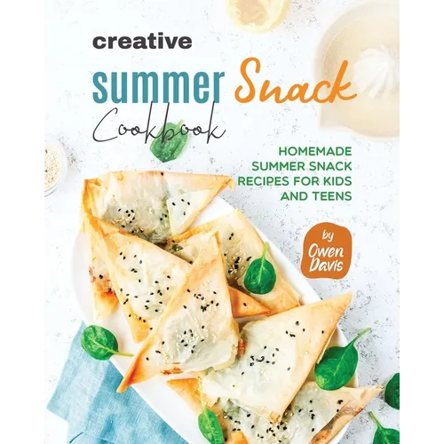 Creative Summer Snack Cookbook: Homemade Summer Snack Recipes for Kids and Teens - Paperback