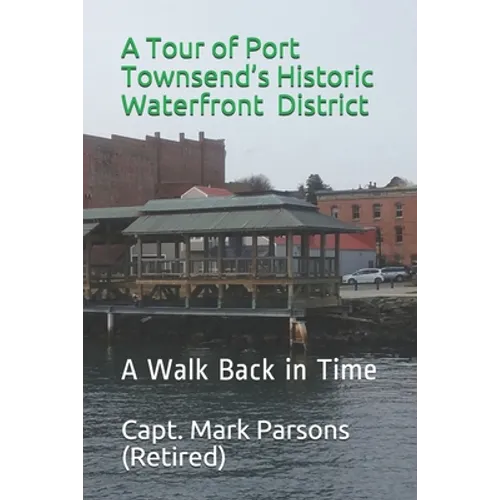 A Tour of Port Townsend's Historic Waterfront District: A Walk Back in Time - Paperback