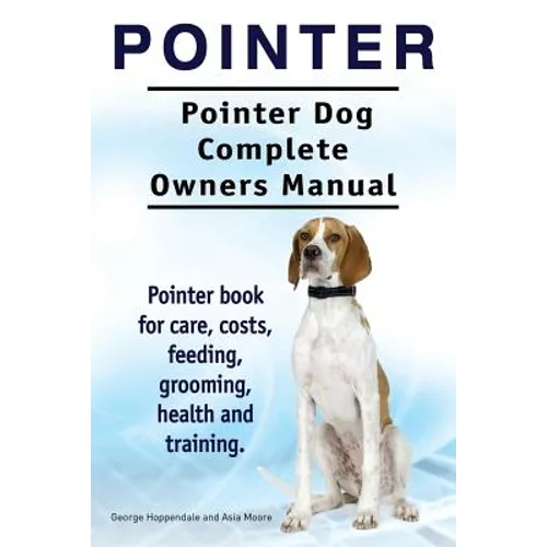Pointer. Pointer Dog Complete Owners Manual. Pointer book for care, costs, feeding, grooming, health and training. - Paperback
