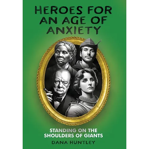 Heroes for an Age of Anxiety: Standing on the Shoulders of Giants - Hardcover