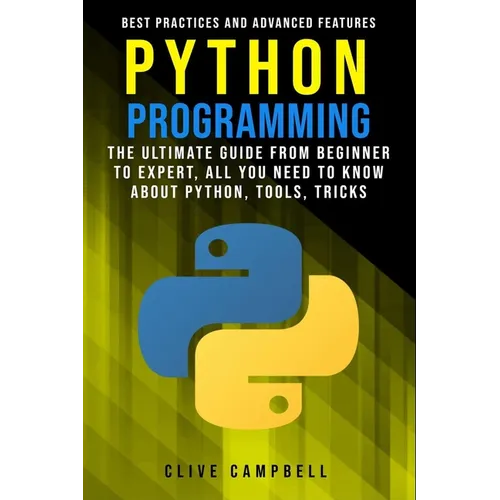 Python Programming: The Ultimate Guide from Beginner to Expert, All you Need to Know about Python, Tools, Tricks, Best Practices and Advanced Features - Paperback