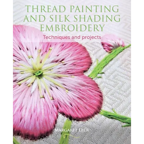 Thread Painting and Silk Shading Embroidery: Techniques and Projects - Paperback