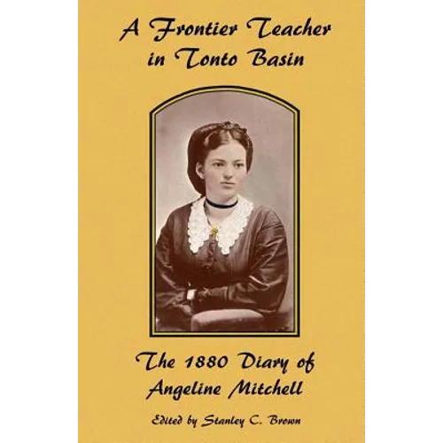A Frontier Teacher in Tonto Basin: The 1880 Diary of Angeline Mitchell - Paperback