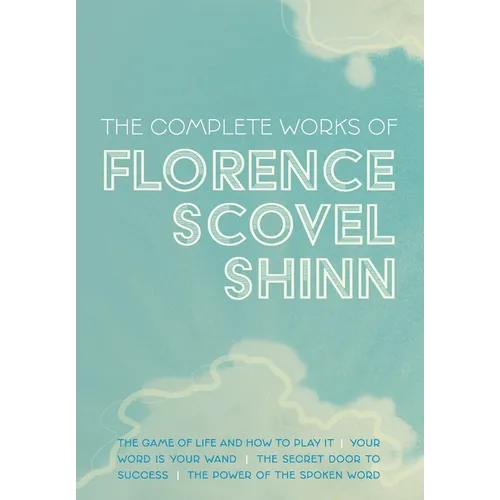 The Complete Works of Florence Scovel Shinn: The Game of Life and How to Play It; Your Word is Your Wand; The Secret Door to Success; and The Power of - Hardcover