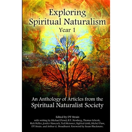 Exploring Spiritual Naturalism, Year 1: An Anthology of Articles from the Spiritual Naturalist Society - Paperback