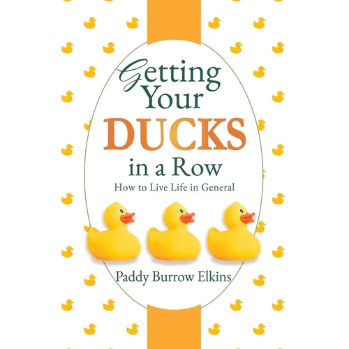 Getting Your Ducks in a Row: How to Live Life in General - Paperback