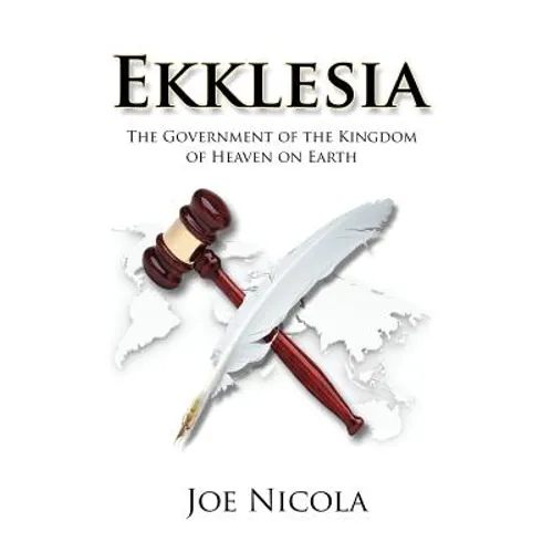 Ekklesia: The Government of the Kingdom of Heaven on Earth - Paperback