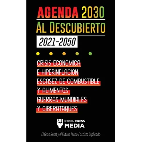 La Agenda 2030 Al Descubierto (2021-2050): Crisis Económica e Hiperinflación, Escasez de Combustible y Alimentos, Guerras Mundiales y Ciberataques (El - Paperback