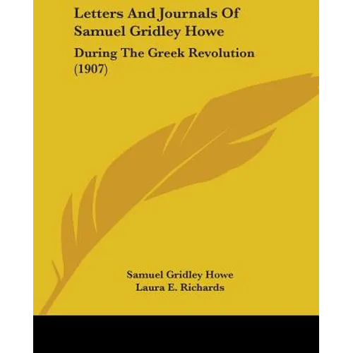 Letters And Journals Of Samuel Gridley Howe: During The Greek Revolution (1907) - Paperback