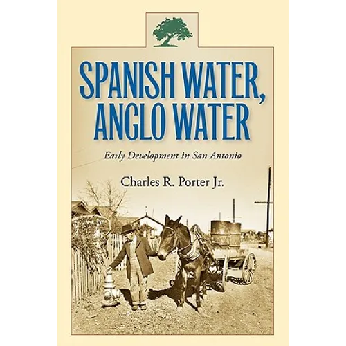 Spanish Water, Anglo Water: Early Development in San Antonio Volume 113 - Paperback
