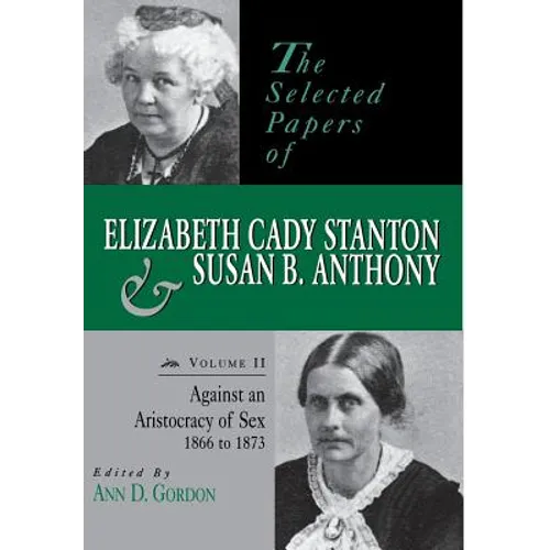 The Selected Papers of Elizabeth Cady Stanton and Susan B. Anthony: Against an Aristocracy of Sex, 1866 to 1873 - Hardcover