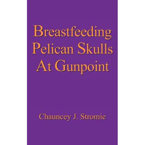 Breastfeeding Pelican Skulls At Gunpoint - Paperback