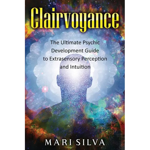 Clairvoyance: The Ultimate Psychic Development Guide to Extrasensory Perception and Intuition - Paperback