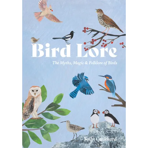 Bird Lore: The Myths, Folklore and Meaning of Birds - Hardcover