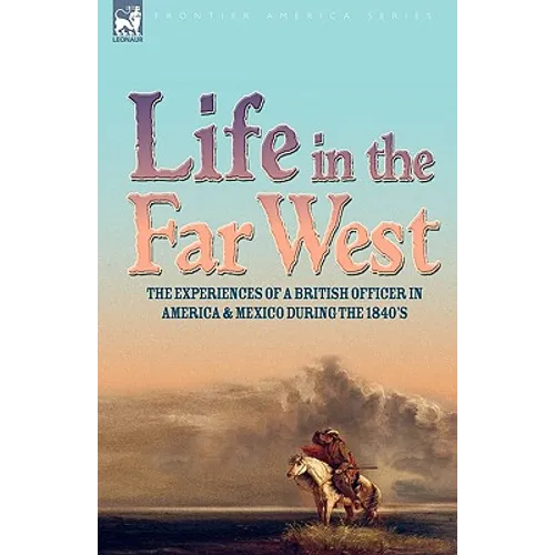 Life in the Far West: the experiences of a British Officer in America and Mexico During the 1840s - Hardcover