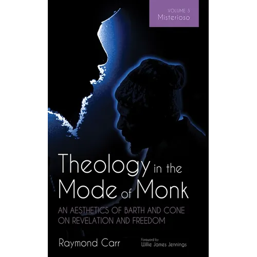Theology in the Mode of Monk: An Aesthetics of Barth and Cone on Revelation and Freedom, Volume 3: Misterioso: Freedom for Liberation in Creation - Hardcover