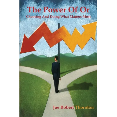 The Power Of Or: Choosing And Doing What Matters Most - Paperback